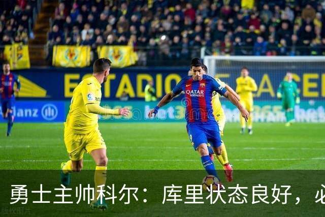 勇士主帅科尔：库里状态良好，必将全力出战湖人