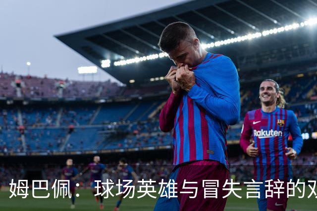 姆巴佩：球场英雄与冒失言辞的双重代价